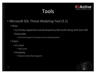 Tools
• Microso_	
  SDL	
  Threat	
  Modeling	
  Tool	
  (3.1)
     • Pros
       • Currently	
  supported	
  and	
  devel...