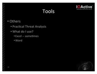 Tools
• Others
     • Prac3cal	
  Threat	
  Analysis
     • What	
  do	
  I	
  use?
       • Excel	
  -­‐-­‐	
  some3mes
 ...