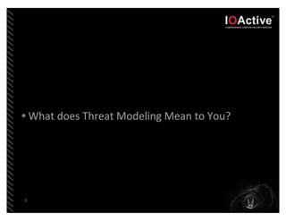 • What	
  does	
  Threat	
  Modeling	
  Mean	
  to	
  You?




3
 