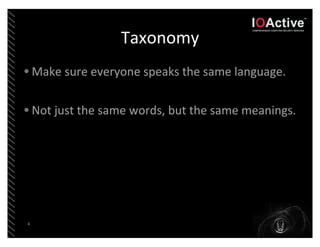 Taxonomy
• Make	
  sure	
  everyone	
  speaks	
  the	
  same	
  language.

• Not	
  just	
  the	
  same	
  words,	
  but	
...