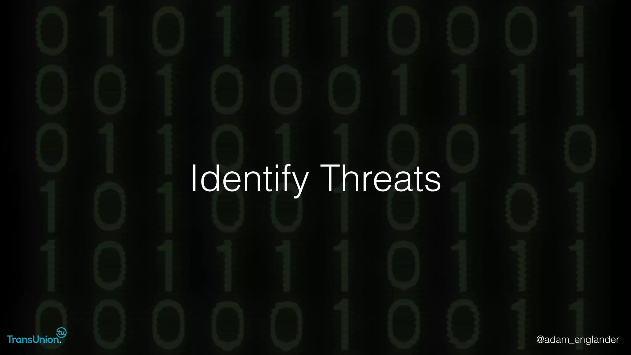 @adam_englander
Identify Threats
 