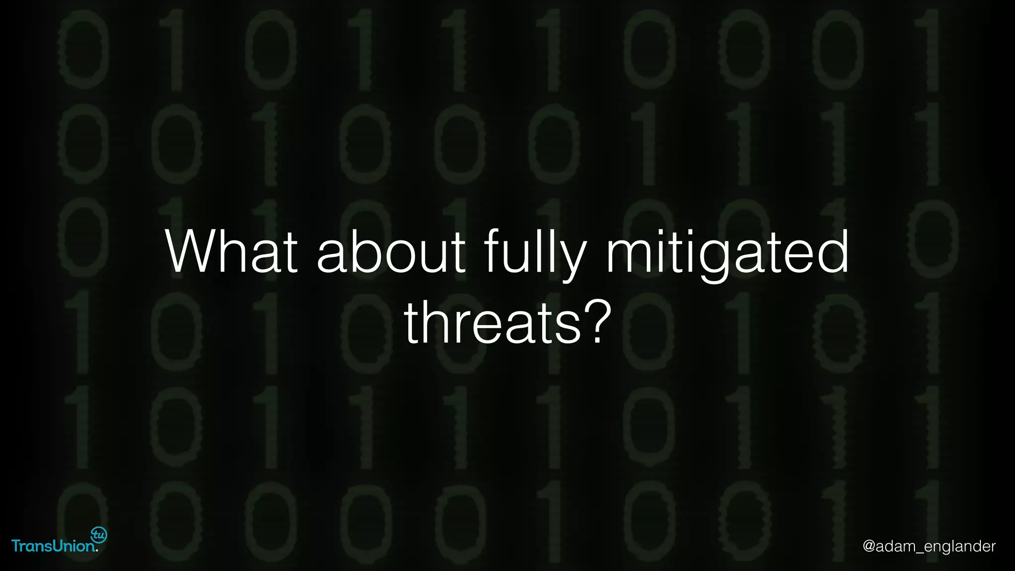 @adam_englander
What about fully mitigated
threats?
 