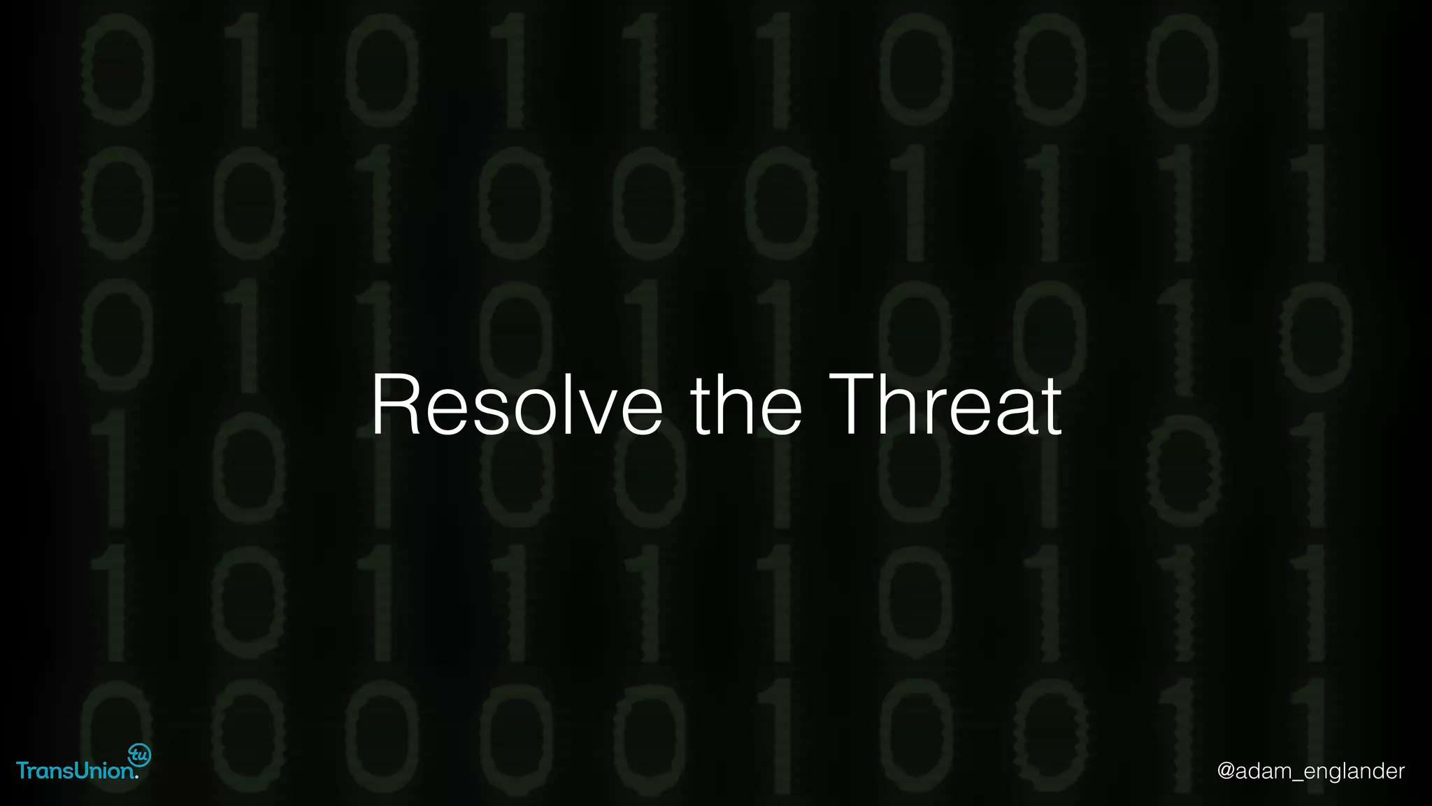 @adam_englander
Resolve the Threat
 