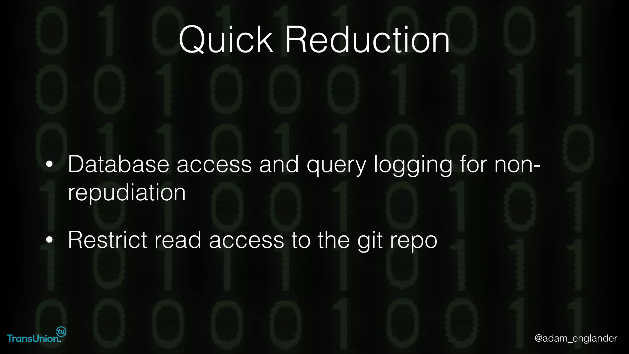 @adam_englander
Quick Reduction
• Database access and query logging for non-
repudiation
• Restrict read access to the git repo
 