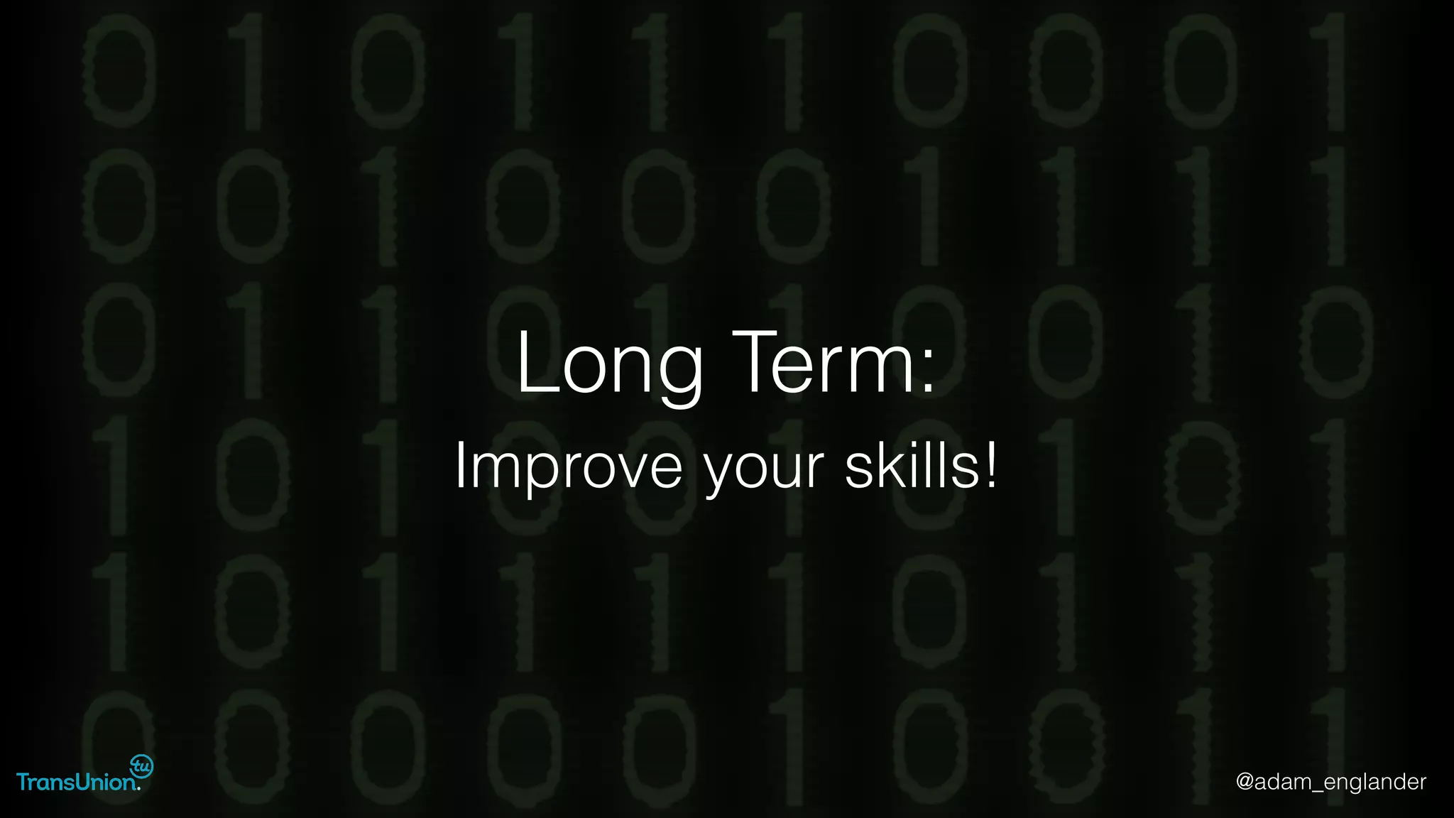 @adam_englander
Long Term:
Improve your skills!
 