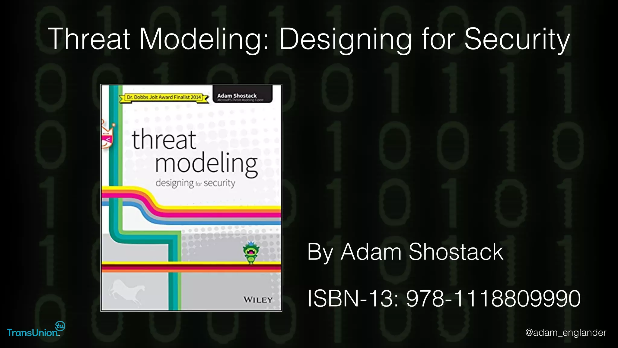 @adam_englander
Threat Modeling: Designing for Security
By Adam Shostack
ISBN-13: 978-1118809990
 