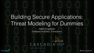 @adam_englander
Building Secure Applications:
Threat Modeling for Dummies
Adam Englander
Software Architect, TransUnion
 