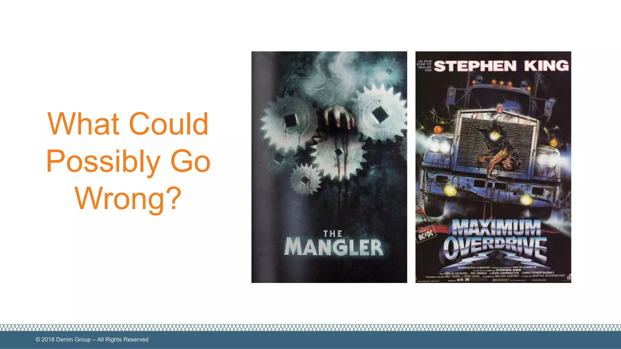 ©  2018  Denim  Group  – All  Rights  Reserved
What  Could  
Possibly  Go  
Wrong?
 