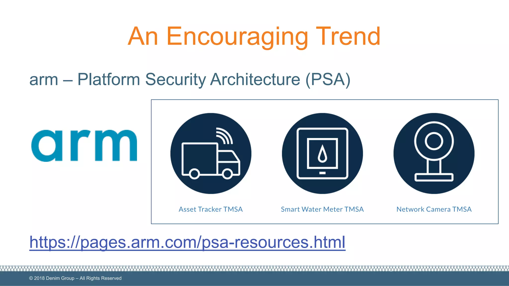 ©  2018  Denim  Group  – All  Rights  Reserved
An  Encouraging  Trend
arm  – Platform  Security  Architecture  (PSA)
https://pages.arm.com/psa-­resources.html
 