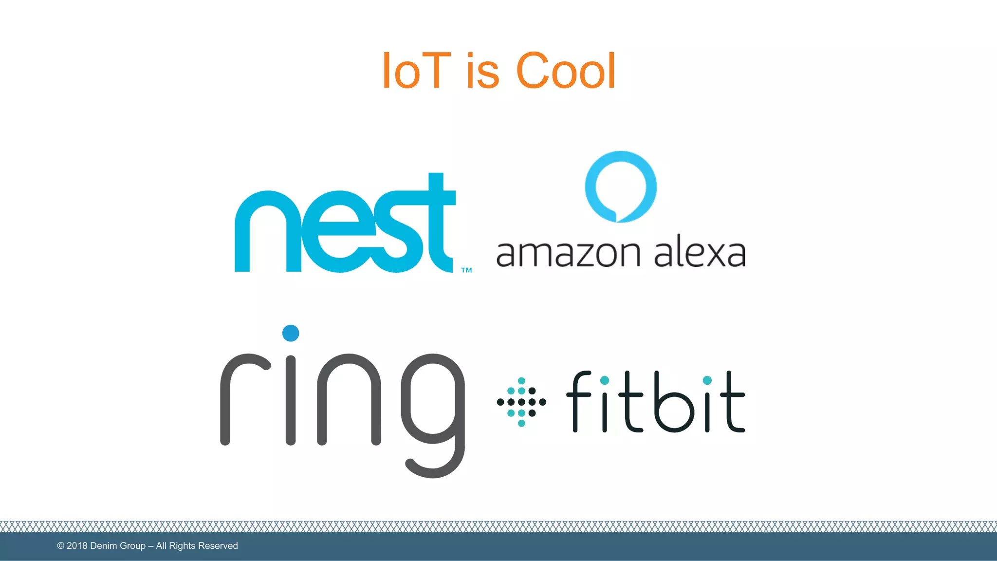 ©  2018  Denim  Group  – All  Rights  Reserved
IoT  is  Cool
 