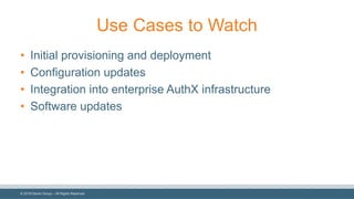©  2018  Denim  Group  – All  Rights  Reserved
Use  Cases  to  Watch
• Initial  provisioning  and  deployment
• Configuration  updates
• Integration  into  enterprise  AuthX  infrastructure
• Software  updates
 