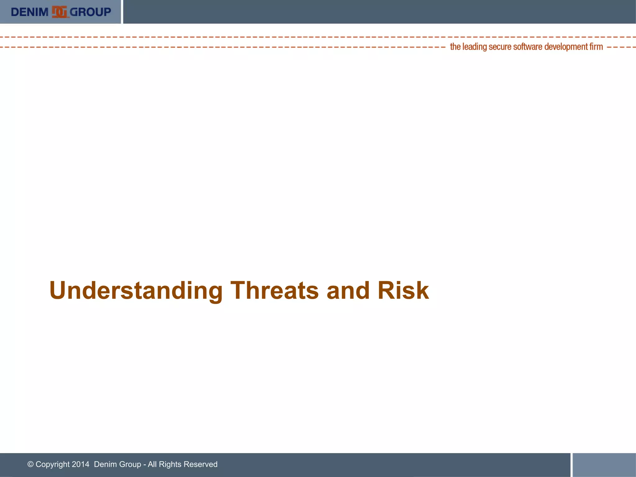 © Copyright 2014 Denim Group - All Rights Reserved
Understanding Threats and Risk
 