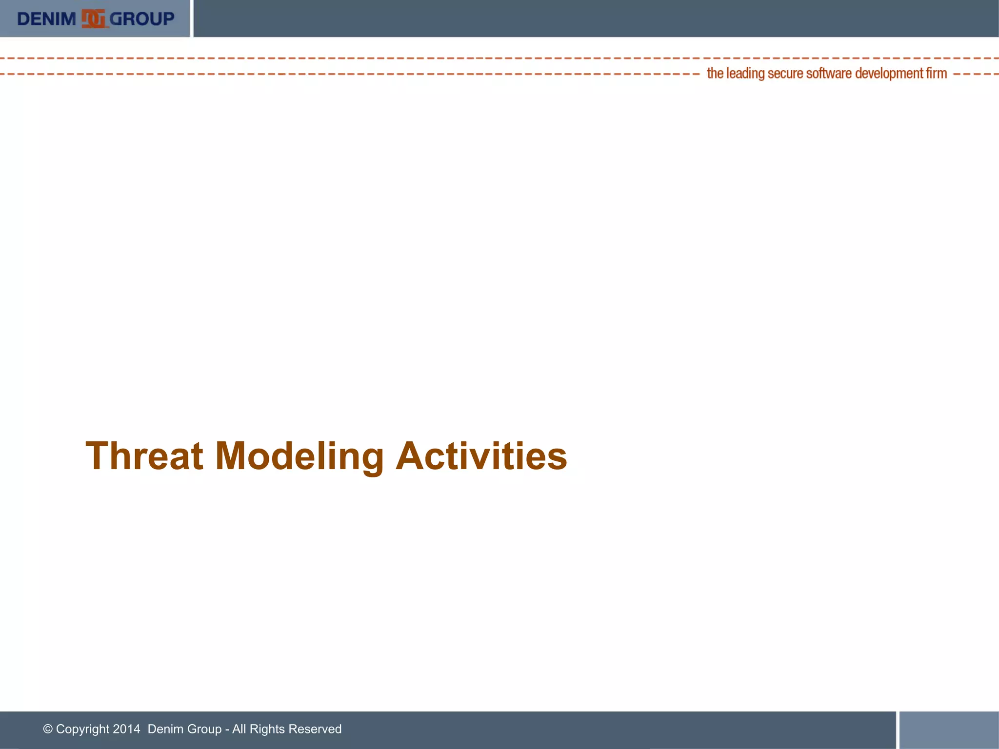 © Copyright 2014 Denim Group - All Rights Reserved
Threat Modeling Activities
 