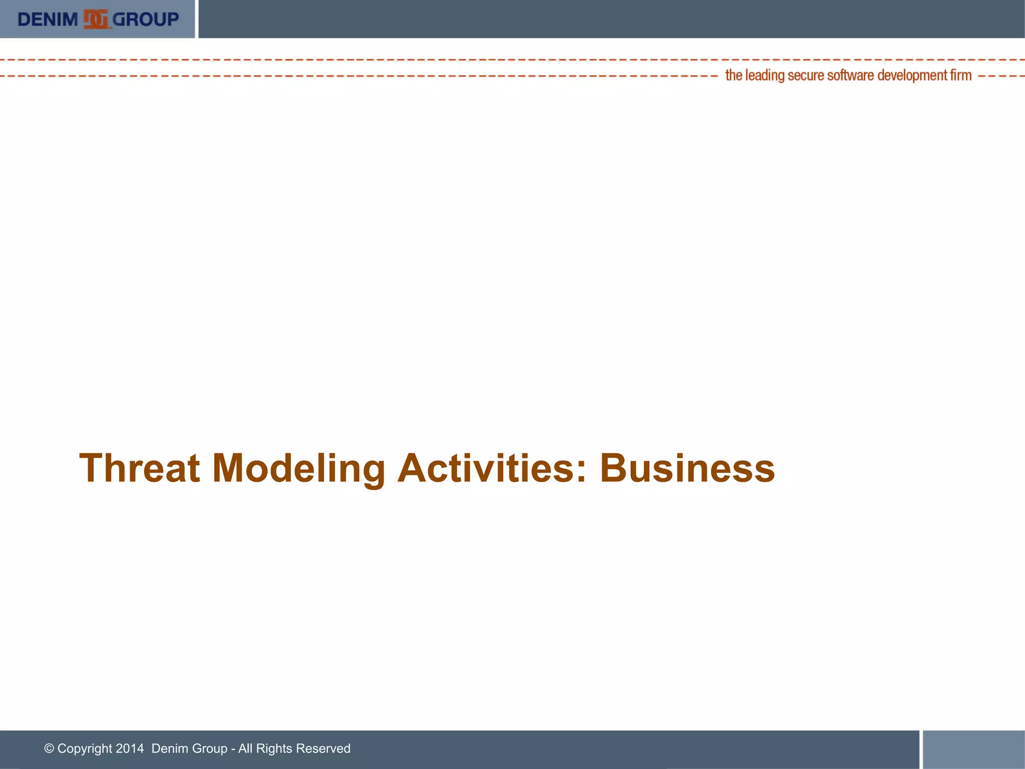 © Copyright 2014 Denim Group - All Rights Reserved
Threat Modeling Activities: Business
 