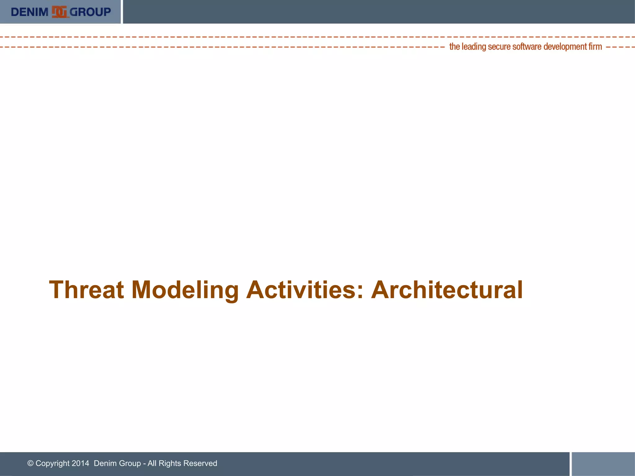 © Copyright 2014 Denim Group - All Rights Reserved
Threat Modeling Activities: Architectural
 