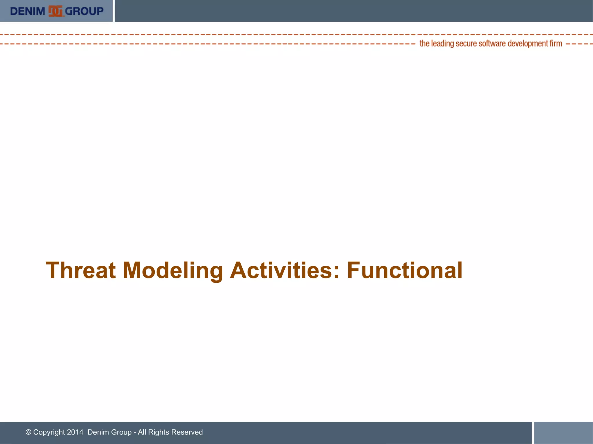 © Copyright 2014 Denim Group - All Rights Reserved
Threat Modeling Activities: Functional
 