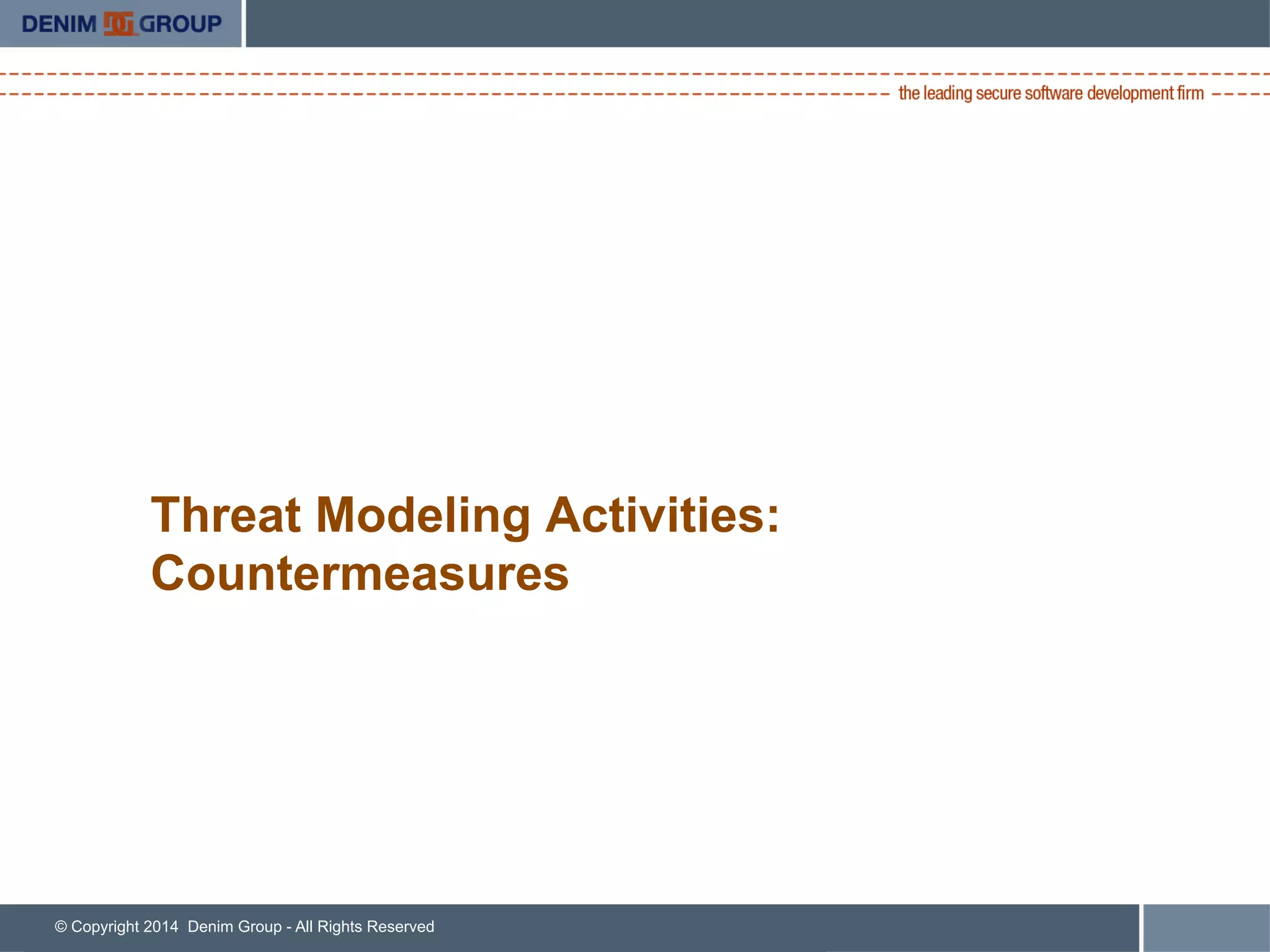 © Copyright 2014 Denim Group - All Rights Reserved
Threat Modeling Activities:
Countermeasures
 