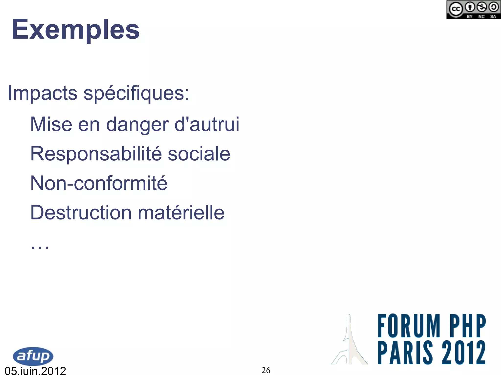 Exemples

Impacts spécifiques:
    Mise en danger d'autrui
    Responsabilité sociale
    Non-conformité
    Destruction matérielle
    …




05.juin.2012                  26
 