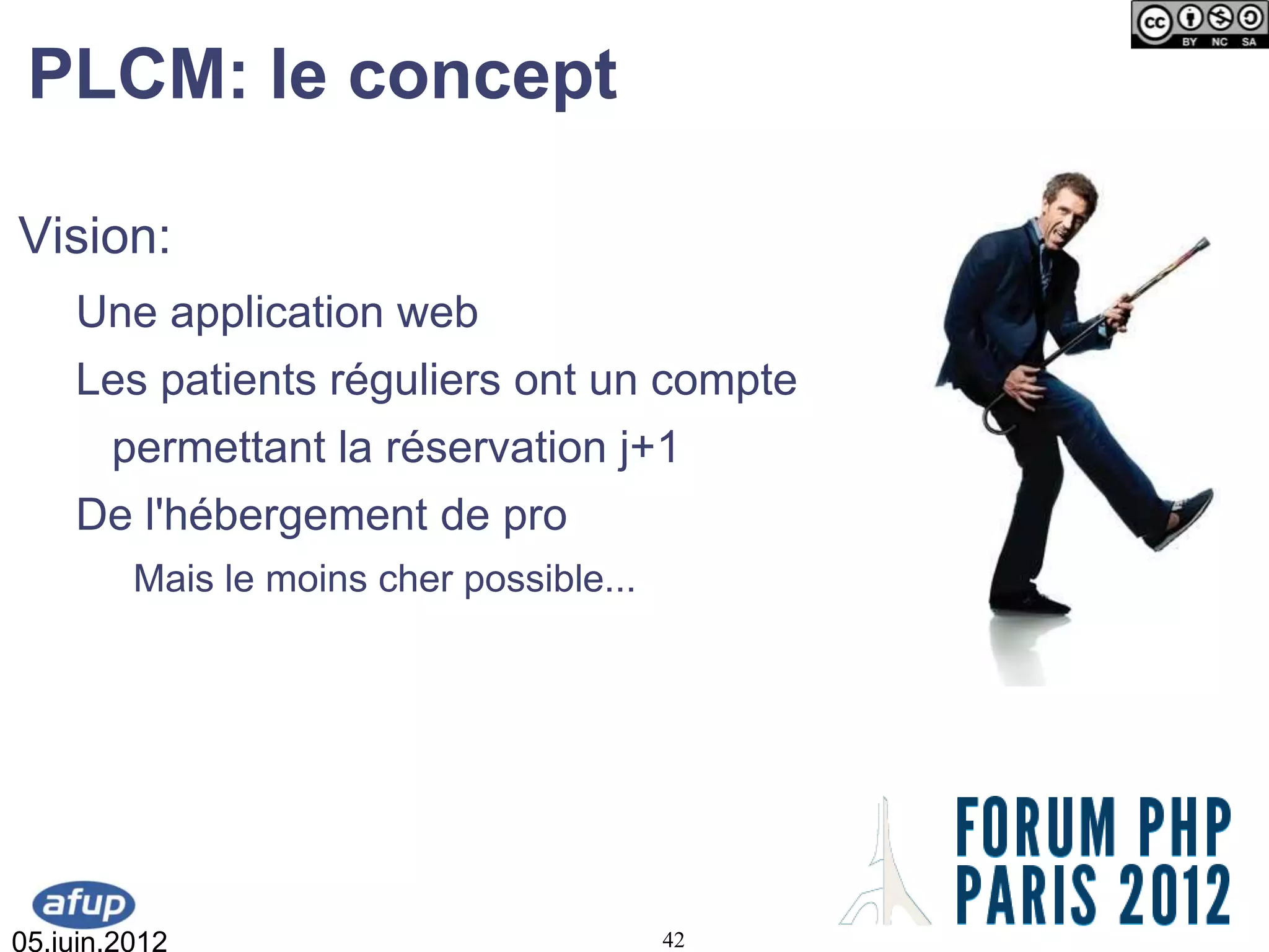 PLCM: le concept

Vision:
    Une application web
    Les patients réguliers ont un compte
       permettant la réservation j+1
    De l'hébergement de pro
         Mais le moins cher possible...




05.juin.2012                              42
 