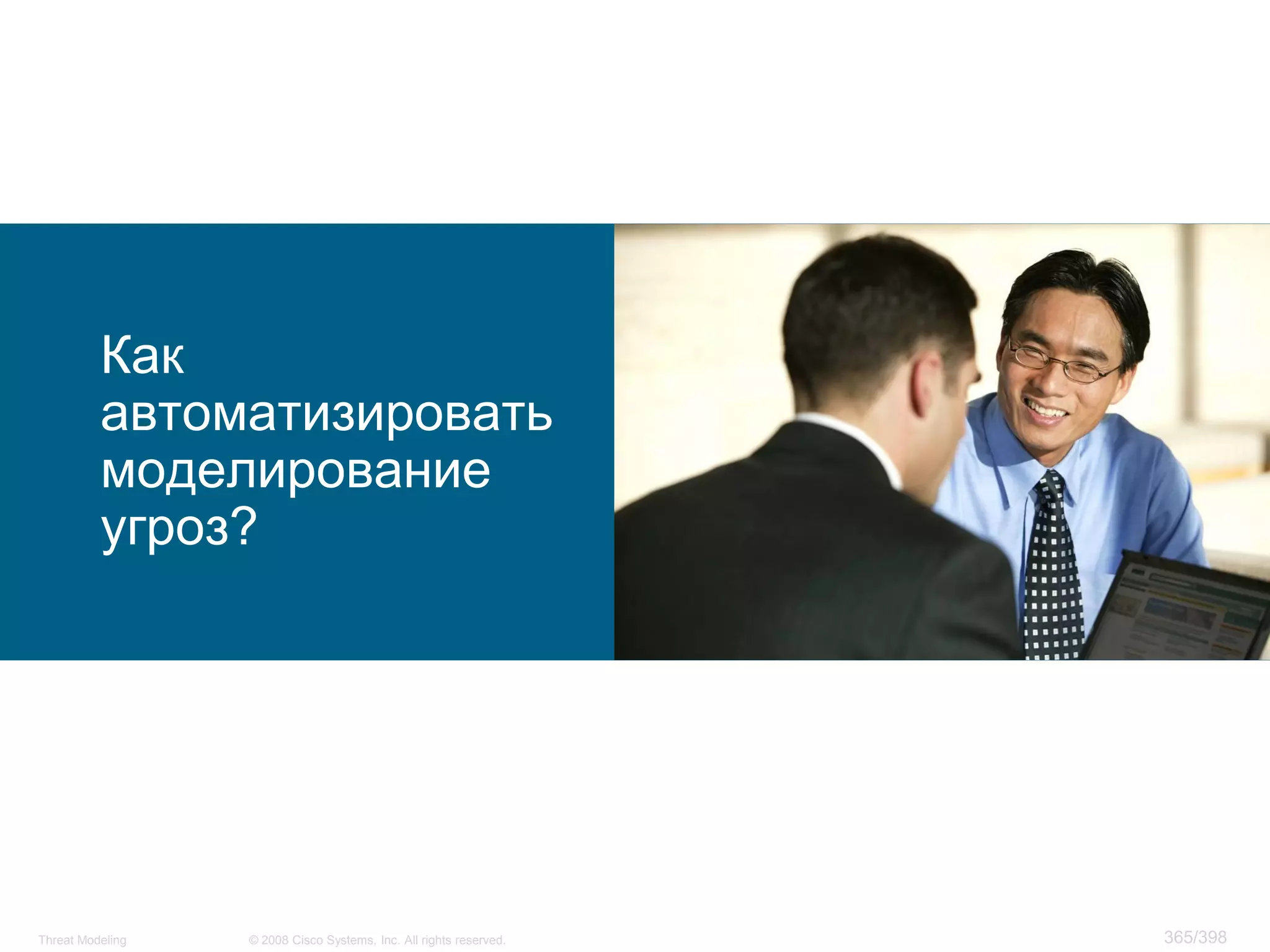 Как
          автоматизировать
          моделирование
          угроз?




Threat Modeling   © 2008 Cisco Systems, Inc. All rights reserved.   365/398
 