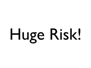 Huge Risk!
 