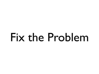 Fix the Problem
 