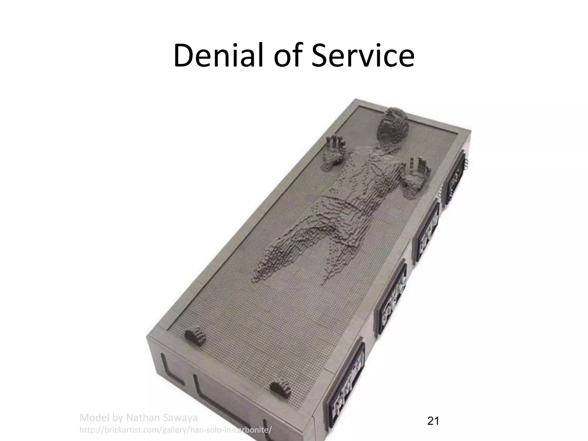 Denial of Service
Model by Nathan Sawaya
http://brickartist.com/gallery/han-solo-in-carbonite/
21
 