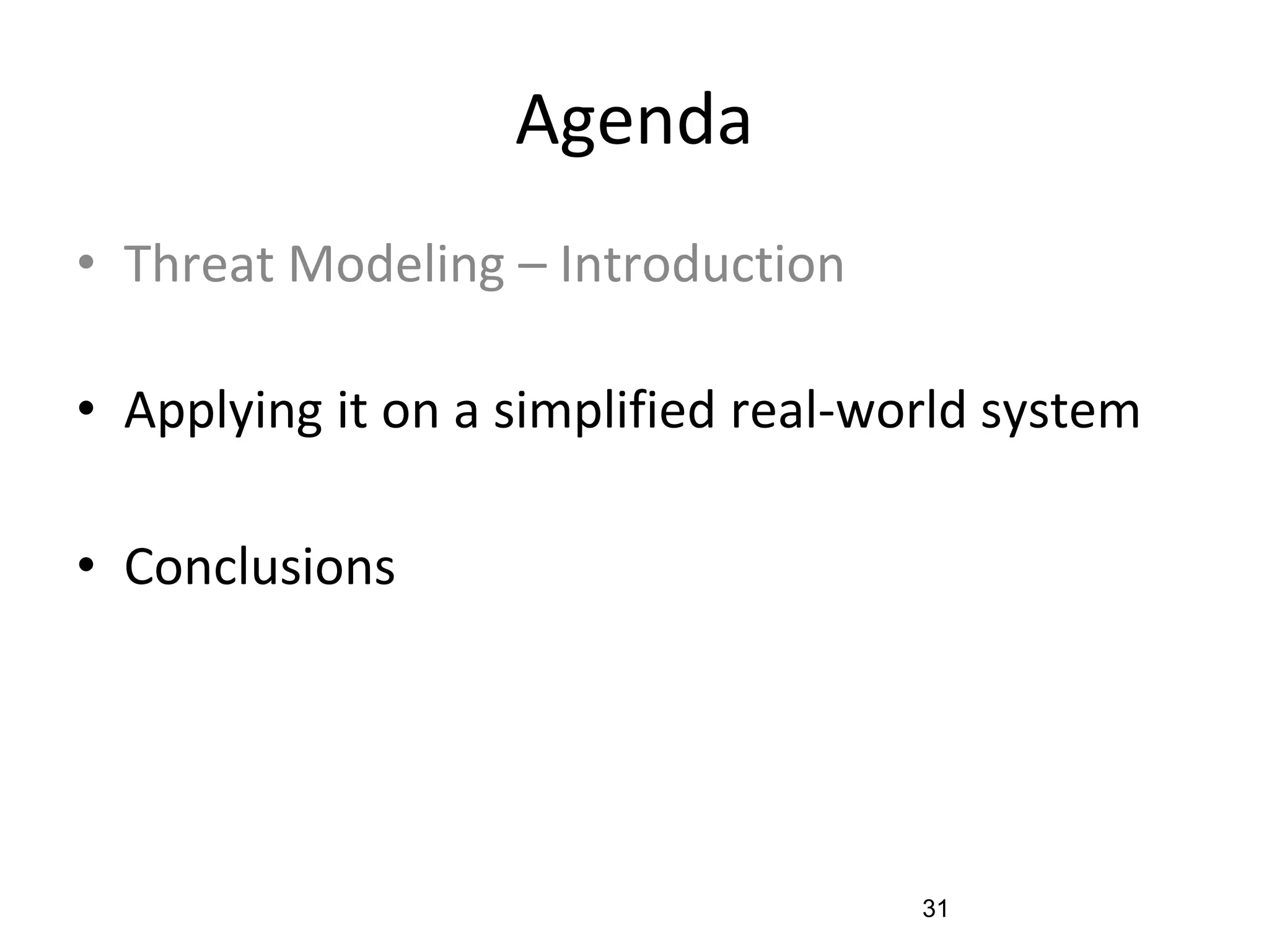 Agenda
• Threat Modeling – Introduction
• Applying it on a simplified real-world system
• Conclusions
31
 
