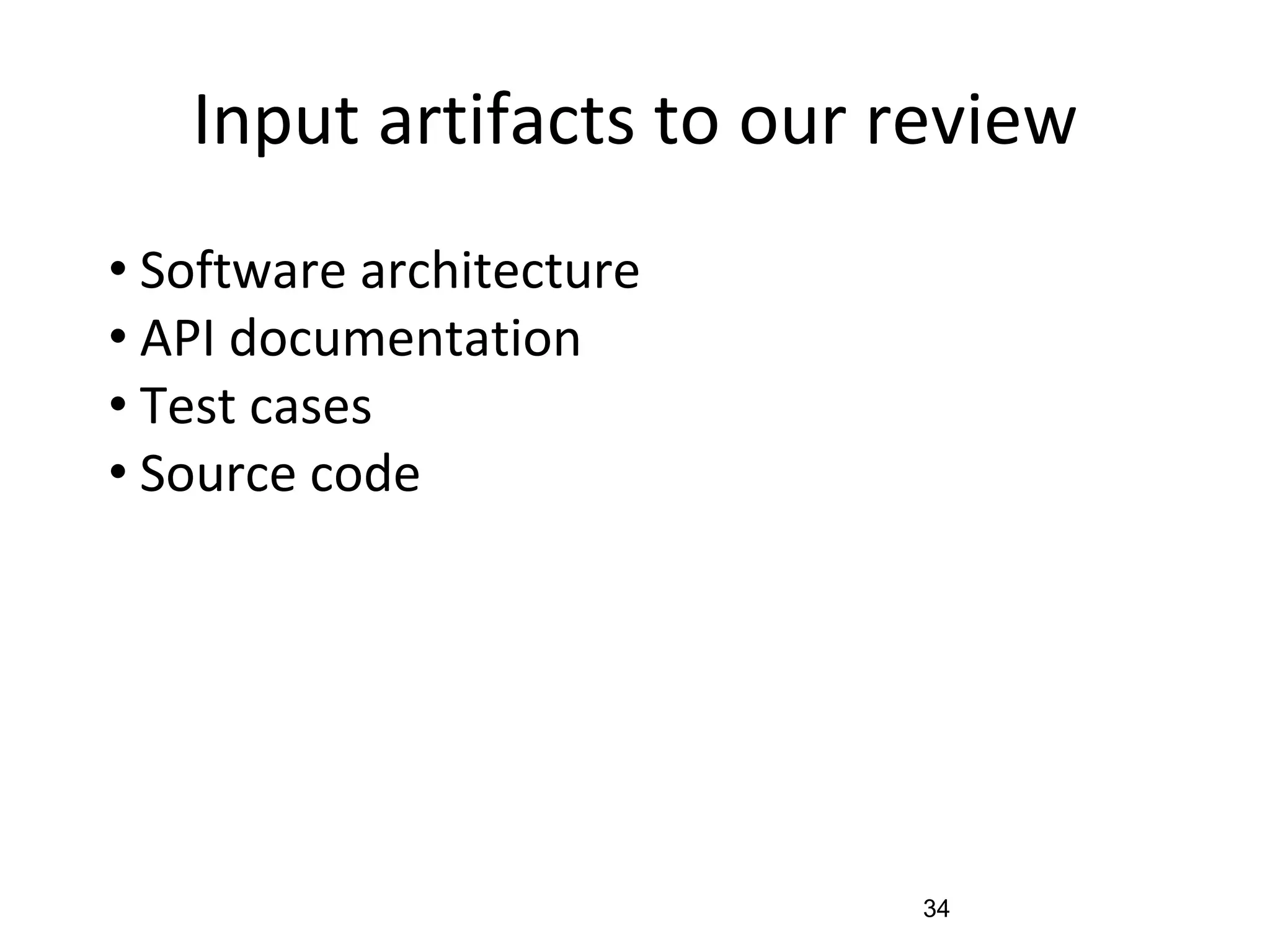 Input artifacts to our review
• Software architecture
• API documentation
• Test cases
• Source code
34
 