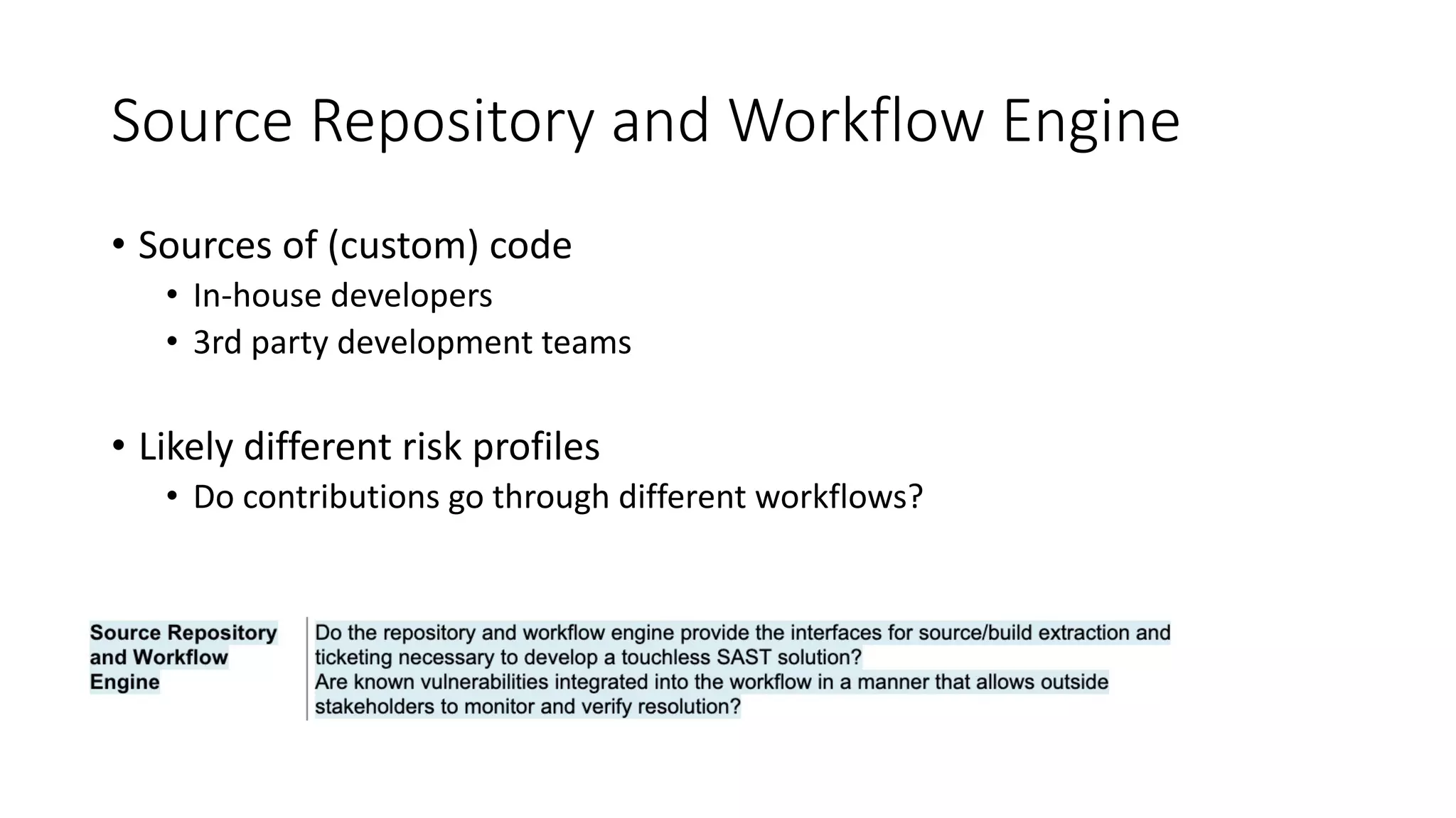 Source Repository and Workflow Engine
• Sources of (custom) code
• In-house developers
• 3rd party development teams
• Likely different risk profiles
• Do contributions go through different workflows?
 