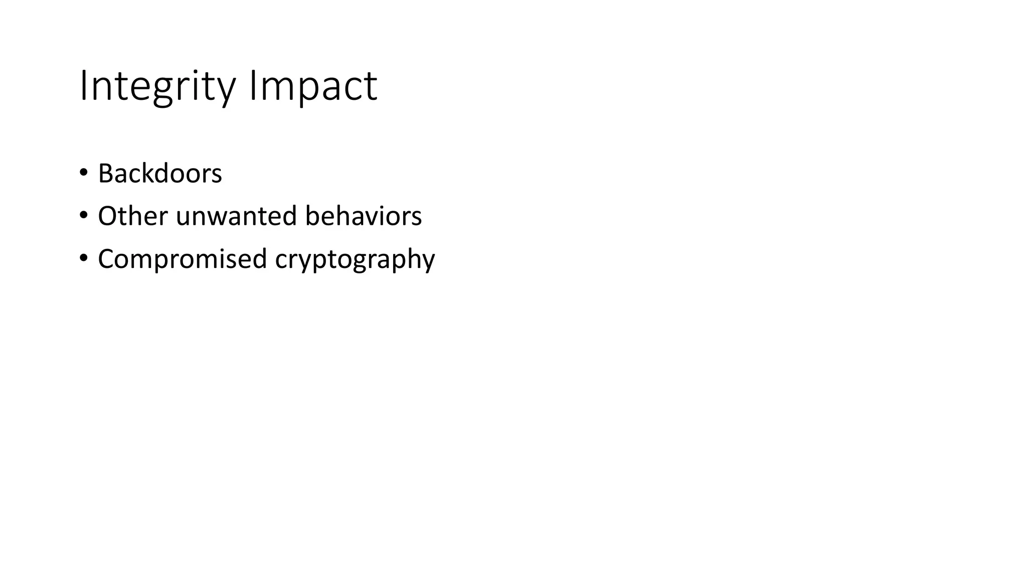Integrity Impact
• Backdoors
• Other unwanted behaviors
• Compromised cryptography
 