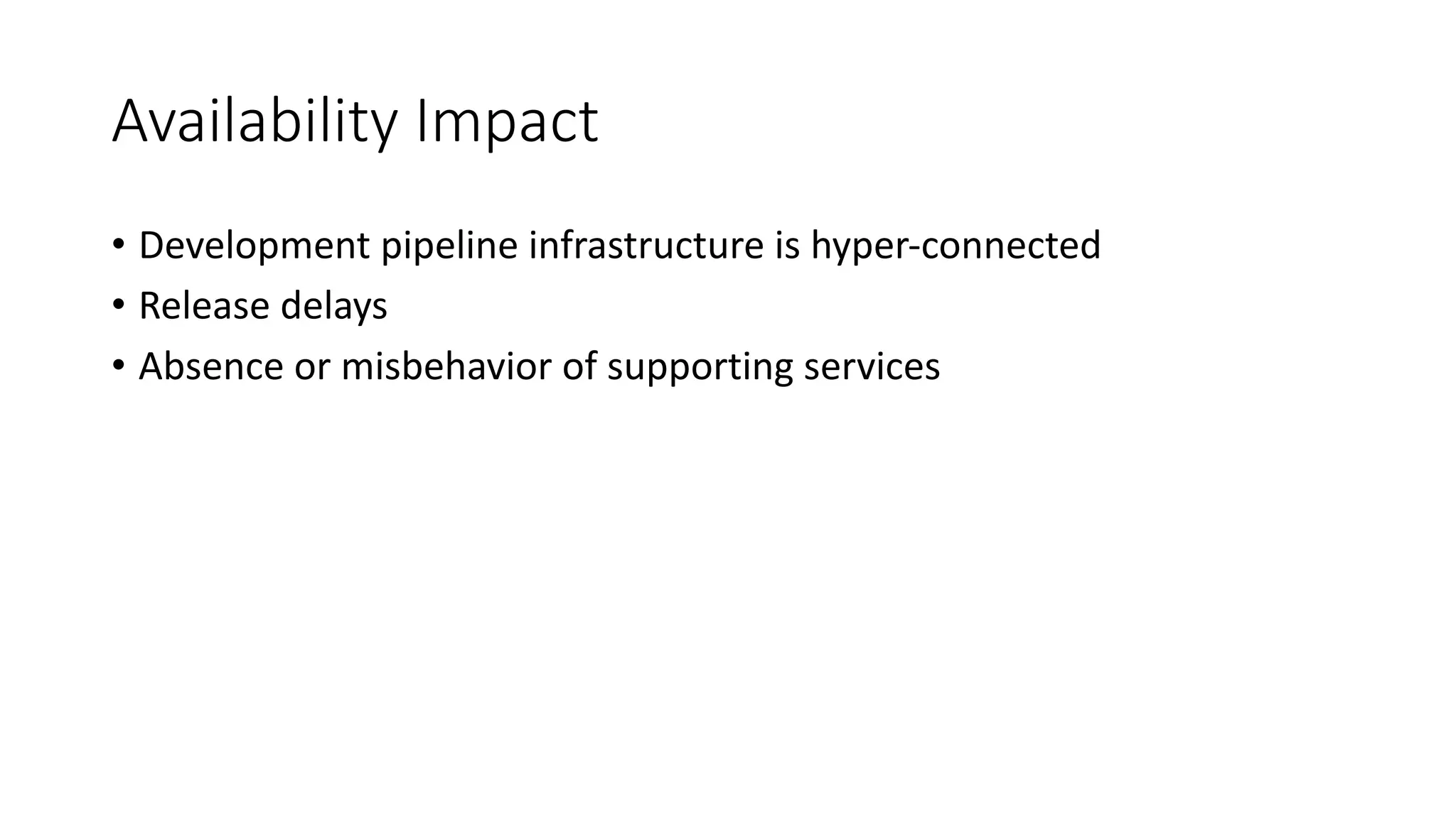 Availability Impact
• Development pipeline infrastructure is hyper-connected
• Release delays
• Absence or misbehavior of supporting services
 