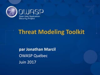 Threat Modeling Toolkit
par Jonathan Marcil
OWASP Québec
Juin 2017
 