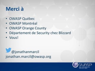 Merci à
• OWASP Québec
• OWASP Montréal
• OWASP Orange County
• Département de Security chez Blizzard
• Vous!
@jonathanmarcil
jonathan.marcil@owasp.org
 