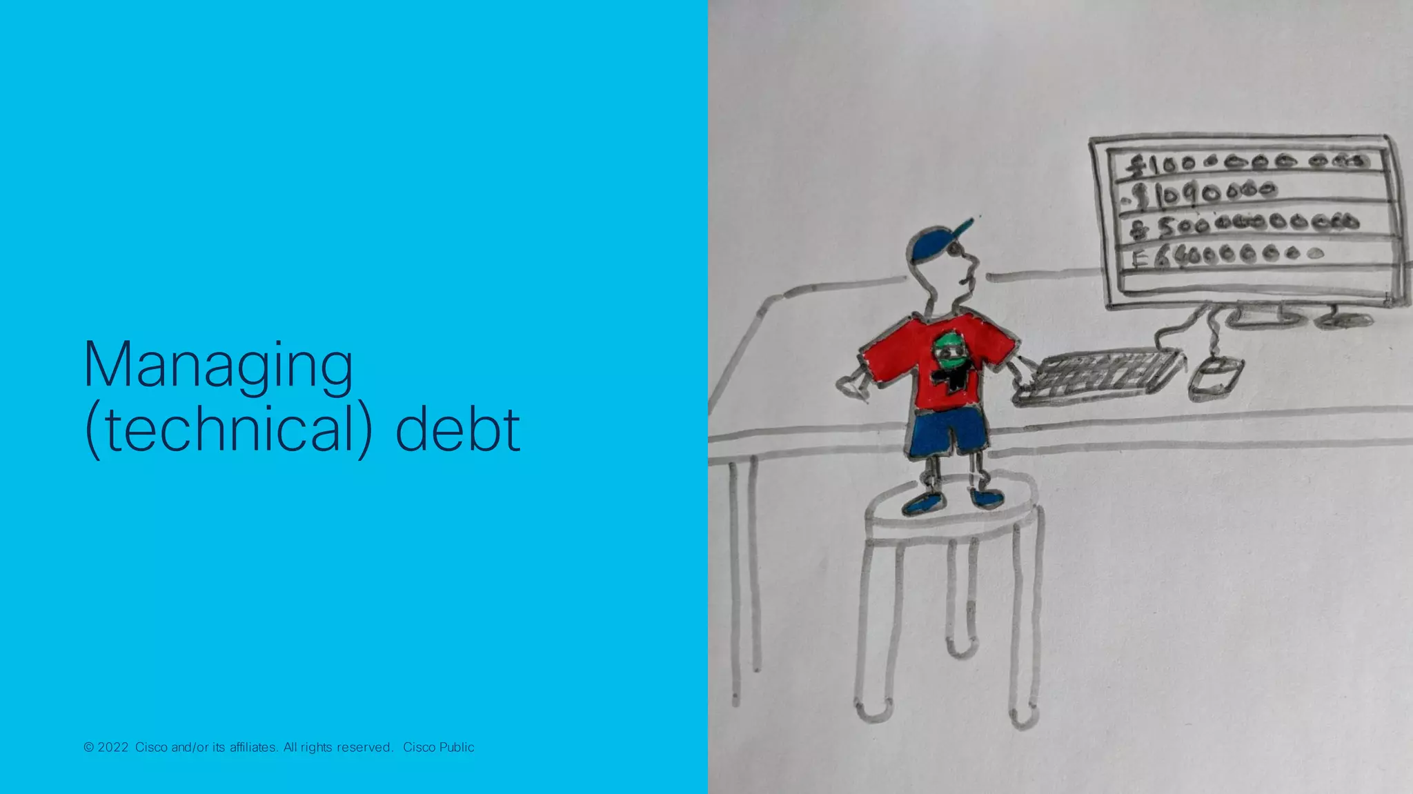 © 2022 Cisco and/or its affiliates. All rights reserved. Cisco Public 18
© 2022 Cisco and/or its affiliates. All rights reserved. Cisco Public
Managing
(technical) debt
 