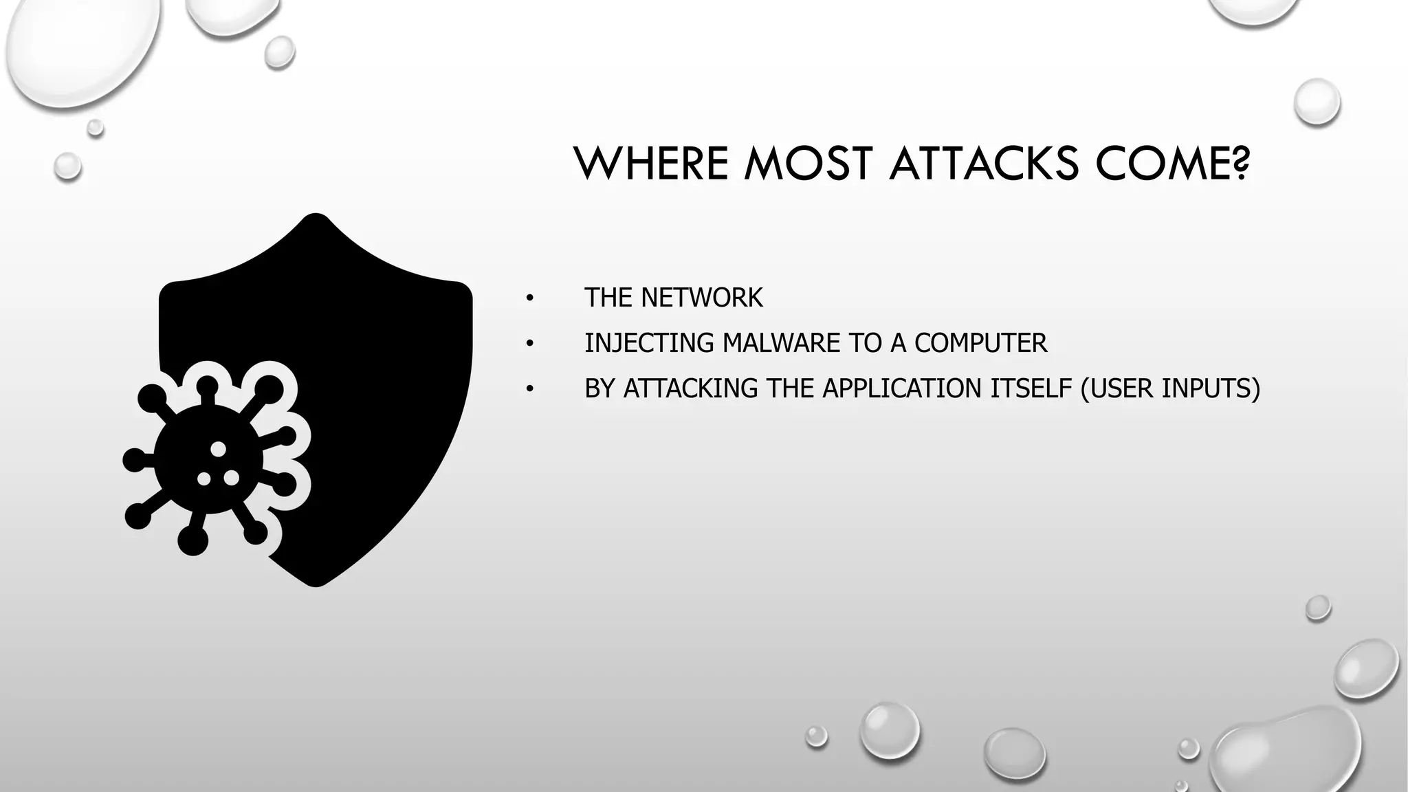 • THE NETWORK
• INJECTING MALWARE TO A COMPUTER
• BY ATTACKING THE APPLICATION ITSELF (USER INPUTS)
WHERE MOST ATTACKS COME?
 