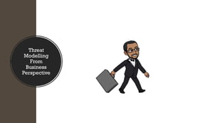 Threat
Modelling
From
Business
Perspective
 