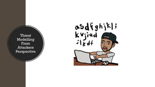 Threat
Modelling
From
Attackers
Perspective
 