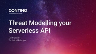 Threat Modelling your
Serverless API
Matt Gillard
Technical Principal
 
