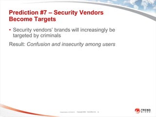 Prediction #7 – Security Vendors Become TargetsSecurity vendors’ brands will increasingly be targeted by criminalsResult: Confusion and insecurity among usersClassification 12/16/201010