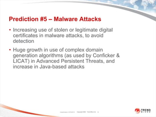 Prediction #5 – Malware AttacksIncreasing use of stolen or legitimate digital certificates in malware attacks, to avoid detectionHuge growth in use of complex domain generation algorithms (as used by Conficker & LICAT) in Advanced Persistent Threats, and increase in Java-based attacksClassification 12/16/20108