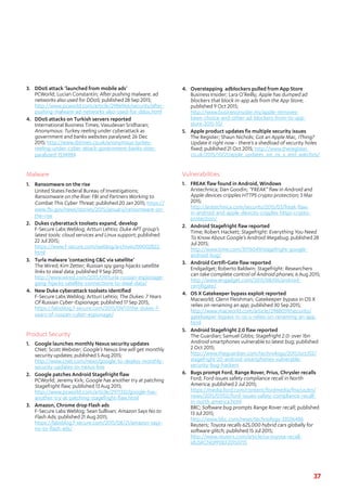 37
3.	 DDoS attack ‘launched from mobile ads’
PCWorld; Lucian Constantin; After pushing malware, ad
networks also used for DDoS; published 28 Sep 2015;
http://www.pcworld.com/article/2986966/security/after-
pushing-malware-ad-networks-also-used-for-ddos.html
4.	 DDoS attacks on Turkish servers reported
International Business Times; Vasudevan Sridharan;
Anonymous: Turkey reeling under cyberattack as
government and banks websites paralysed; 26 Dec
2015; http://www.ibtimes.co.uk/anonymous-turkey-
reeling-under-cyber-attack-government-banks-sites-
paralysed-1534984
Malware
1.	 Ransomware on the rise
United States Federal Bureau of Investigations;
Ransomware on the Rise: FBI and Partners Working to
Combat This Cyber Threat; published 20 Jan 2015; https://
www.fbi.gov/news/stories/2015/january/ransomware-on-
the-rise
2.	 Dukes cyberattack toolsets expand, develop
F-Secure Labs Weblog; Artturi Lehtio; Duke APT group’s
latest tools: cloud services and Linux support; published
22 Jul 2015;
https://www.f-secure.com/weblog/archives/00002822.
html
3.	 Turla malware ‘contacting C&C via satellite’
The Wired; Kim Zetter; Russian spy gang hijacks satellite
links to steal data; published 9 Sep 2015;
http://www.wired.com/2015/09/turla-russian-espionage-
gang-hijacks-satellite-connections-to-steal-data/
4.	 New Duke cyberattack toolsets identified
F-Secure Labs Weblog; Artturi Lehtio; The Dukes: 7 Years
Of Russian Cyber-Espionage; published 17 Sep 2015;
https://labsblog.f-secure.com/2015/09/17/the-dukes-7-
years-of-russian-cyber-espionage/
Product Security
1.	 Google launches monthly Nexus security updates
CNet: Scott Webster; Google’s Nexus line will get monthly
security updates; published 5 Aug 2015;
http://www.cnet.com/news/google-to-deploy-monthly-
security-updates-to-nexus-line
2.	 Google patches Android Stagefright flaw
PCWorld; Jeremy Kirk; Google has another try at patching
Stagefright flaw; published 13 Aug 2015;
http://www.pcworld.com/article/2971332/google-has-
another-try-at-patching-stagefright-flaw.html
3.	 Amazon, Chrome drop Flash ads
F-Secure Labs Weblog; Sean Sullivan; Amazon Says No to
Flash Ads; published 21 Aug 2015;
https://labsblog.f-secure.com/2015/08/21/amazon-says-
no-to-flash-ads/
4.	 Overstepping adblockers pulled from App Store
Business Insider; Lara O’Reilly; Apple has dumped ad
blockers that block in-app ads from the App Store;
published 9 Oct 2015;
http://www.businessinsider.my/apple-removes-
been-choice-and-other-ad-blockers-from-its-app-
store-2015-10/
5.	 Apple product updates fix multiple security issues
The Register; Shaun Nichols; Got an Apple Mac, iThing?
Update it right now - there’s a shedload of security holes
fixed; published 21 Oct 2015; http://www.theregister.
co.uk/2015/10/21/apple_updates_ios_os_x_and_watchos/
Vulnerabilities
1.	 FREAK flaw found in Android, Windows
Arstechnica; Dan Goodin; “FREAK” flaw in Android and
Apple devices cripples HTTPS crypto protection; 3 Mar
2015;
http://arstechnica.com/security/2015/03/freak-flaw-
in-android-and-apple-devices-cripples-https-crypto-
protection/
2.	 Android Stagefright flaw reported
Time; Robert Hackett; Stagefright: Everything You Need
To Know About Google’s Android Megabug; published 28
Jul 2015;
http://www.time.com/3976049/stagefright-google-
android-bug/
3.	 Android Certifi-Gate flaw reported
Endgadget; Roberto Baldwin; Stagefright: Researchers
can take complete control of Android phones; 6 Aug 2015;
http://www.engadget.com/2015/08/06/android-
certifigate/
4.	 OS X Gatekeeper bypass exploit reported
Macworld; Glenn Fleishman; Gatekeeper bypass in OS X
relies on renaming an app; published 30 Sep 2015;
http://www.macworld.com/article/2988059/security/
gatekeeper-bypass-in-os-x-relies-on-renaming-an-app.
html
5.	 Android Stagefright 2.0 flaw reported
The Guardian; Samuel Gibbs; Stagefright 2.0: over 1bn
Android smartphones vulnerable to latest bug; published
2 Oct 2015;
http://www.theguardian.com/technology/2015/oct/02/
stagefright-20-android-smartphones-vulnerable-
security-bug-hackers
6.	 Bugs prompt Ford, Range Rover, Prius, Chrysler recalls
Ford; Ford issues safety compliance recall in North
America; published 2 Jul 2015;
https://media.ford.com/content/fordmedia/fna/us/en/
news/2015/07/02/ford-issues-safety-compliance-recall-
in-north-america.html
BBC; Software bug prompts Range Rover recall; published
13 Jul 2015;
http://www.bbc.com/news/technology-33506486
Reuters; Toyota recalls 625,000 hybrid cars globally for
software glitch; published 15 Jul 2015;
http://www.reuters.com/article/us-toyota-recall-
idUSKCN0PP0EF20150715
 
