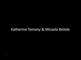 Katherine Tomany & Micaela Belisle
 