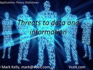 Applications Theory Slideshows

Threats to data and
information

y Mark Kelly, mark@vceit.com, ,

Vceit.com

 