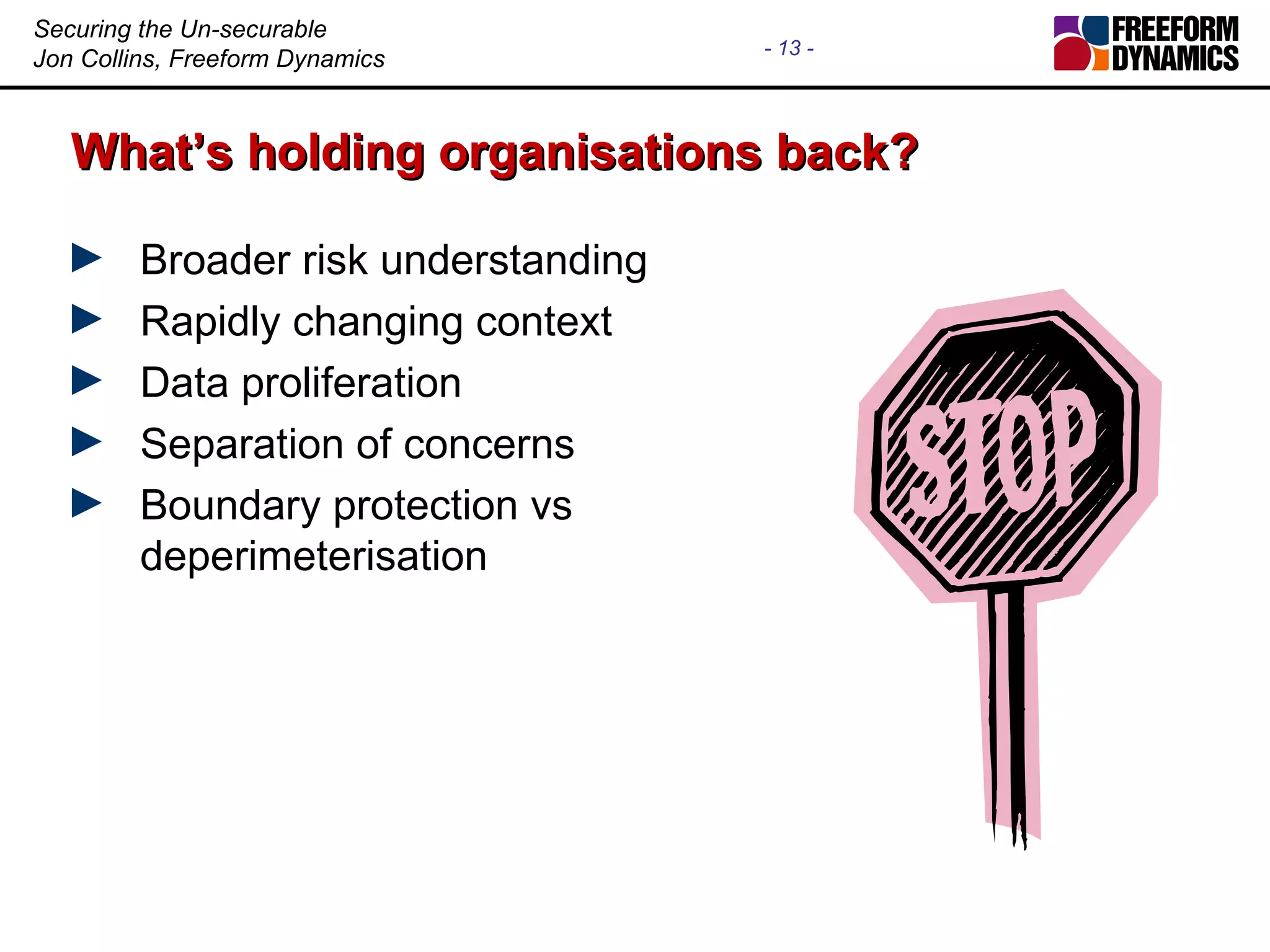 What’s holding organisations back? Broader risk understanding Rapidly changing context Data proliferation Separation of concerns Boundary protection vs deperimeterisation