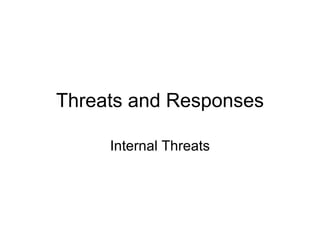Threats and Responses Internal Threats 