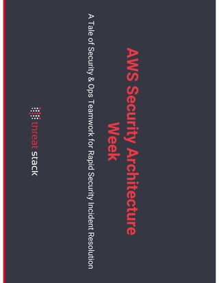AWSSecurityArchitecture
Week
ATaleofSecurity&OpsTeamworkforRapidSecurityIncidentResolution
 