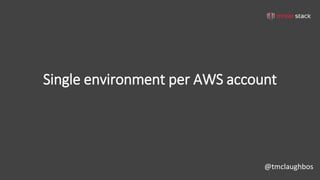 @tmclaughbos
Single environment per AWS account
 