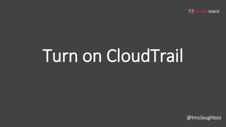 @tmclaughbos
Turn on CloudTrail
 