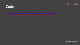 @tmclaughbos
Code
• https://github.com/threatstack/terraform-example
 